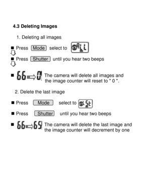 Page 11Downloaded from www.Manualslib.com manuals search engine   
 4.3 Deleting Images   1. Deleting all images 
n Press  Mode  select to 
n Press  Shutter  until you hear two beeps  n             The camera will delete all images and                     the image counter will reset to  0 .    2. Delete the last image  n Press    Mode    select to  n Press    Shutter   until you hear two beeps  n             The camera will delete the last image and 
the image counter will decrement by one  
   