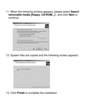 Page 19Downloaded from www.Manualslib.com manuals search engine  11. When the following window appears, please select Search removable media [floppy, CD-ROM...] , and click Next to 
 continue. 
  
 
12. System files are copied and the following screen appears:  
 
13. Click Finish to complete the installation       