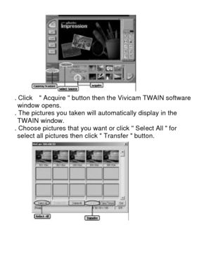 Page 22   6. Click   Acquire  button then the Vivicam TWAIN software    window opens. 7. The pictures you taken will automatically display in the    TWAIN window. 8. Choose pictures that you want or click  Select All  for   select all pictures then click  Transfer  button. 
   