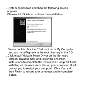 Page 29 7. System copies files and then the following screen    appears.   Please click Finish to continue the installation. 
  8. Please double click the CD drive icon in My Computer     and run InstallMgr.exe in the root directory of the CD.   9. Click Install Vivicam Twain Driver on the Software     Installer dialogue box, and follow the onscreen     instructions to complete the installation. Setup will finish     installing all the necessary files on your computer. It will    prompt you to restart your...