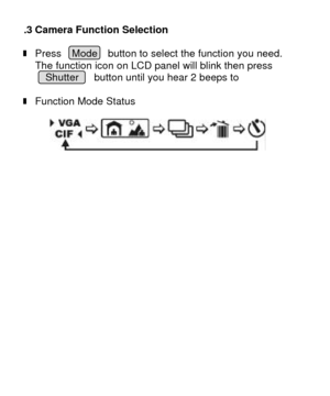 Page 9 3.3 Camera Function Selection  n Press  Mode  button to select the function you need. 
The function icon on LCD panel will blink then press   
  Shutter   button until you hear 2 beeps to  
 n Function Mode Status     