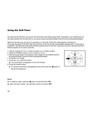 Page 30Downloaded from www.Manualslib.com manuals search engine 30
Using the Self-Timer
By using the [] self-timer you can join into the screen when taking group shots. According to your preferences you
can take pictures with the self-timer in any scene mode (Auto/Sports/Night Scene/Portrait/Landscape/Backlight).
Self-timer duration can be set as 10 seconds or 5 seconds. Self-timer mode appears cyclically as
[10 s]
[5 s][Self-Timer Off]. After the self-timer is set, the shutter automatically releases after 10...