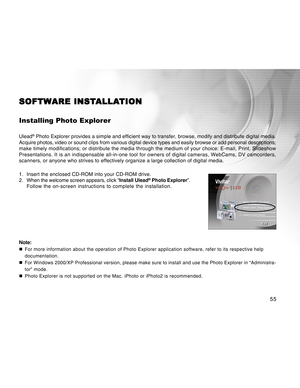 Page 55Downloaded from www.Manualslib.com manuals search engine 55
SOFTW SOFTWSOFTW SOFTW
SOFTW
ARE INST ARE INSTARE INST ARE INST
ARE INST
ALLA ALLAALLA ALLA
ALLA
TION TIONTION TION
TION
Installing Photo Explorer
Ulead® Photo Explorer provides a simple and efficient way to transfer, browse, modify and distribute digital media.
Acquire photos, video or sound clips from various digital device types and easily browse or add personal descriptions;
make timely modifications; or distribute the media through the...