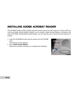 Page 52Downloaded from www.Manualslib.com manuals search engine EN-52
INSTALLING ADOBE ACROBAT READER
The CD-ROM includes a PDF (portable document format) copy of the user’\
s manual. To view a PDF you
must have Adobe Acrobat Reader installed in your computer. Adobe Acrobat\
 Reader is included on the
camera CD ROM. Using Adobe Acrobat Reader, you can read the user’s ma\
nual and print sections of
interest.
1 . Insert the CD-ROM that came with the camera into the CD-ROMdrive.
The welcome screen appears.
2 ....