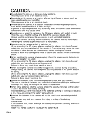 Page 5Downloaded from www.Manualslib.com manuals search engine EN-4
´CAUTION
Do not place this camera in damp or dusty locations.
This may cause a fire or an electrical shock.
Do not place this camera in a location affected by oil fumes or steam, such as
near a cooking stove or humidifier.
This may cause a fire or an electrical shock.
Do not leave this camera in a location subject to extremely high temperatures,
such as in a sealed vehicle or in direct sunlight.
Exposure to high temperatures may adversely...