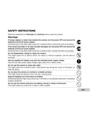 Page 3Downloaded from www.Manualslib.com manuals search engine EN-3
SAFETY INSTRUCTIONS
Read and understand all Warnings and Cautions before using this product.
Warnings
If foreign objects or water have entered the camera, turn the power OFF and remove the
batteries and the AC power adapter.
Continued use in this state might cause fire or electric shock. Consult the store of purchase.
If the camera has fallen or its case has been damaged, turn the power OFF and remove the
batteries and the AC power adapter....