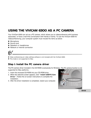 Page 59Downloaded from www.Manualslib.com manuals search engine EN-59
USING THE VIVICAM 6300 AS A PC CAMERA
Your ViviCam 6300 can act as a PC camera, which allows you to videoconference with business
associates, or have a real-time conversation with friends or family. To use the ViviCam 6300 for
videoconferencing, your computer system must include the items as below:
