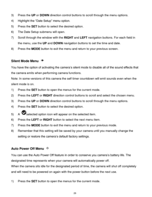 Page 27 26 
3) Press the UP or DOWN direction control buttons to scroll through the menu options. 
4) Highlight the “Date Setup” menu option.  
5) Press the SET button to select the desired option. 
6) The Date Setup submenu will open. 
7) Scroll through the window with the RIGHT and LEFT navigation buttons. For each field in 
the menu, use the UP and DOWN navigation buttons to set the time and date. 
8) Press the MODE button to exit the menu and return to your previous screen.  
 
Silent Mode Menu  
You have...