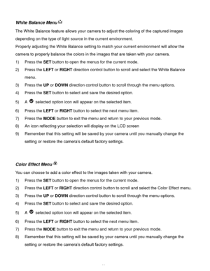 Page 23Downloaded from www.Manualslib.com manuals search engine  22 
White Balance Menu 
The White Balance feature allows your camera to adjust the coloring of the captured images 
depending on the type of light source in the current environment.  
Properly adjusting the White Balance setting to match your current environment will allow the 
camera to properly balance the colors in the images that are taken with your camera. 
1) Press the SET button to open the menus for the current mode. 
2) Press the LEFT or...