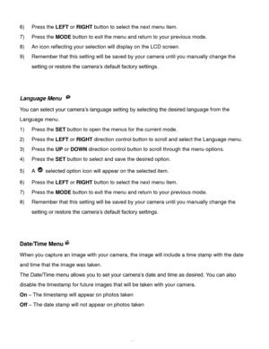 Page 27Downloaded from www.Manualslib.com manuals search engine  26 
6) Press the LEFT or RIGHT button to select the next menu item. 
7) Press the MODE button to exit the menu and return to your previous mode. 
8) An icon reflecting your selection will display on the LCD screen.  
9) Remember that this setting will be saved by your camera until you manually change the 
setting or restore the camera’s default factory settings. 
 
 
Language Menu  
You can select your camera’s language setting by selecting the...