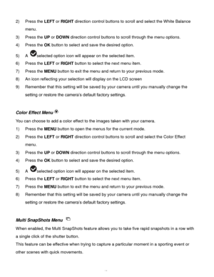Page 18Downloaded from www.Manualslib.com manuals search engine  17 
2) Press the LEFT or RIGHT direction control buttons to scroll and select the White Balance 
menu. 
3) Press the UP or DOWN direction control buttons to scroll through the menu options.  
4) Press the OK button to select and save the desired option. 
5) A selected option icon will appear on the selected item.    
6) Press the LEFT or RIGHT button to select the next menu item. 
7) Press the MENU button to exit the menu and return to your...