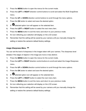 Page 19Downloaded from www.Manualslib.com manuals search engine  18 
1) Press the MENU button to open the menus for the current mode. 
2) Press the LEFT or RIGHT direction control buttons to scroll and select the Multi SnapShots 
menu. 
3) Press the UP or DOWN direction control buttons to scroll through the menu options.  
4) Press the OK button to select and save the desired option. 
5) A selected option icon will appear on the selected item.    
6) Press the LEFT or RIGHT button to select the next menu item....