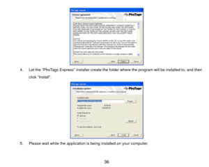 Page 37 
4.  Let the “PhoTags Express” installer create the fo lder where the program will be installed to, and then 
click “Install”.    
5.  Please wait while the application is being installed on your computer.  