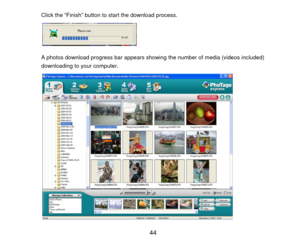 Page 45Click the “Finish” button to start the download process.  
 
 
 
A photos download progress bar appears showing the number of media (videos included) 
downloading to your computer. 
 
 
 
 
 
 
 
 
 
 
 
 
 
 
 
 
  