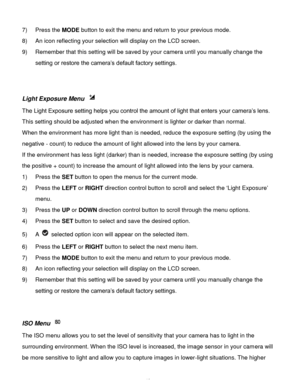 Page 47Downloaded from www.Manualslib.com manuals search engine  46 
7) Press the MODE button to exit the menu and return to your previous mode. 
8) An icon reflecting your selection will display on the LCD screen. 
9) Remember that this setting will be saved by your camera until you manually change the 
setting or restore the camera’s default factory settings. 
 
 
Light Exposure Menu  
The Light Exposure setting helps you control the amount of light that enters your camera’s lens. 
This setting should be...