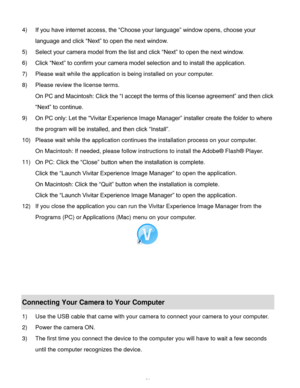 Page 60Downloaded from www.Manualslib.com manuals search engine  59 
4) If you have internet access, the “Choose your language” window opens, choose your 
language and click “Next” to open the next window. 
5) Select your camera model from the list and click “Next” to open the next window. 
6) Click “Next” to confirm your camera model selection and to install the application. 
7) Please wait while the application is being installed on your computer.                                     
8) Please review the...