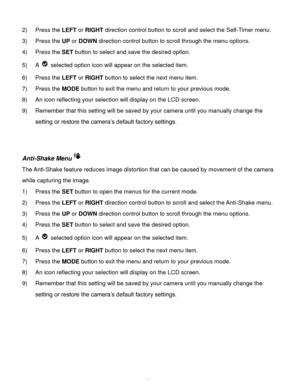 Page 21Downloaded from www.Manualslib.com manuals search engine  20 
2) Press the LEFT or RIGHT direction control button to scroll and select the Self-Timer menu. 
3) Press the UP or DOWN direction control button to scroll through the menu options.  
4) Press the SET button to select and save the desired option. 
5) A  selected option icon will appear on the selected item. 
6) Press the LEFT or RIGHT button to select the next menu item. 
7) Press the MODE button to exit the menu and return to your previous...