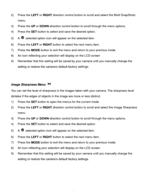 Page 25Downloaded from www.Manualslib.com manuals search engine  24 
2) Press the LEFT or RIGHT direction control button to scroll and select the Multi SnapShots 
menu. 
3) Press the UP or DOWN direction control button to scroll through the menu options.  
4) Press the SET button to select and save the desired option. 
5) A  selected option icon will appear on the selected item.    
6) Press the LEFT or RIGHT button to select the next menu item. 
7) Press the MODE button to exit the menu and return to your...