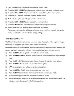 Page 45Downloaded from www.Manualslib.com manuals search engine  44 
1) Press the SET button to open the menus for the current mode. 
2) Press the LEFT or RIGHT direction control button to scroll and select the Macro menu. 
3) Press the UP or DOWN direction control button to scroll through the menu options.  
4) Press the SET button to select and save the desired option. 
5) A  selected option icon will appear on the selected item.    
6) Press the LEFT or RIGHT button to select the next menu item. 
7) Press...
