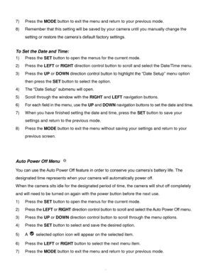 Page 50Downloaded from www.Manualslib.com manuals search engine  49 
7) Press the MODE button to exit the menu and return to your previous mode. 
8) Remember that this setting will be saved by your camera until you manually change the 
setting or restore the camera’s default factory settings. 
 
To Set the Date and Time: 
1) Press the SET button to open the menus for the current mode. 
2) Press the LEFT or RIGHT direction control button to scroll and select the Date/Time menu. 
3) Press the UP or DOWN direction...