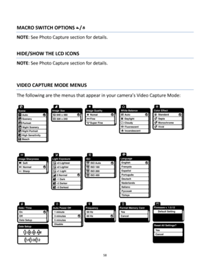 Page 58Downloaded from www.Manualslib.com manuals search engine 58 
 
MACRO SWITCH OPTIONS / 
NOTE: See Photo Capture section for details. 
 
HIDE/SHOW THE LCD ICONS 
NOTE: See Photo Capture section for details. 
 
 
VIDEO CAPTURE MODE MENUS 
The following are the menus that appear in your camera’s Video Capture Mode: 
 
 
   