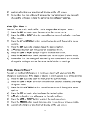 Page 61Downloaded from www.Manualslib.com manuals search engine 61 
 
8) An icon reflecting your selection will display on the LCD screen. 
9) Remember that this setting will be saved by your camera until you manually 
change the setting or restore the camera’s default factory settings. 
 
 
Color Effect Menu  
You can choose to add a color effect to the images taken with your camera.  
1) Press the SET button to open the menus for the current mode. 
2) Press the LEFT or RIGHT direction control button to scroll...