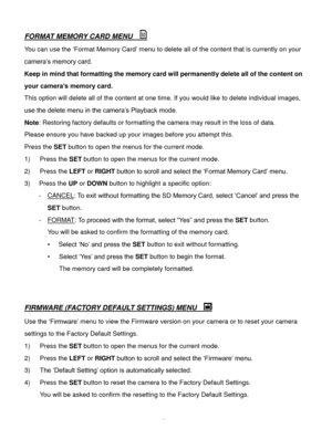 Page 33Downloaded from www.Manualslib.com manuals search engine  32 
FORMAT MEMORY CARD MENU   
You can use the ‘Format Memory Card’ menu to delete all of the content that is currently on your 
camera’s memory card.  
Keep in mind that formatting the memory card will permanently delete all of the content on 
your camera’s memory card.  
This option will delete all of the content at one time. If you would like to delete individual images, 
use the delete menu in the camera’s Playback mode. 
Note: Restoring...