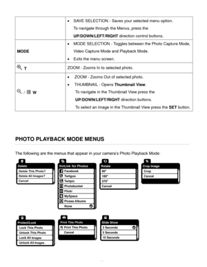 Page 37Downloaded from www.Manualslib.com manuals search engine  36 
 SAVE SELECTION - Saves your selected menu option. 
To navigate through the Menus, press the 
UP/DOWN/LEFT/RIGHT direction control buttons. 
MODE 
 MODE SELECTION - Toggles between the Photo Capture Mode, 
Video Capture Mode and Playback Mode. 
 Exits the menu screen. 
 T ZOOM - Zooms In to selected photo. 
 /  W 
 ZOOM - Zooms Out of selected photo. 
 THUMBNAIL - Opens Thumbnail View. 
To navigate in the Thumbnail View press the...