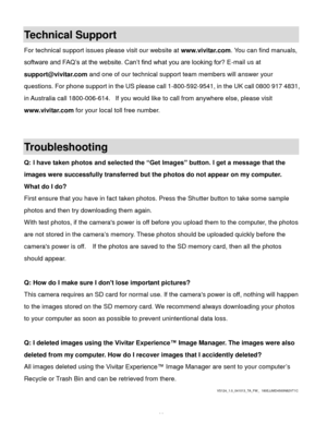 Page 67Downloaded from www.Manualslib.com manuals search engine  66 
Technical Support 
For technical support issues please visit our website at www.vivitar.com. You can find manuals, 
software and FAQ’s at the website. Can’t find what you are looking for? E-mail us at 
support@vivitar.com and one of our technical support team members will answer your 
questions. For phone support in the US please call 1-800-592-9541, in the UK call 0800 917 4831, 
in Australia call 1800-006-614.  If you would like to call from...