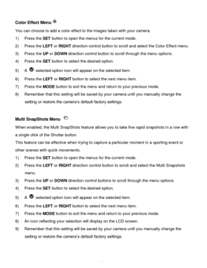 Page 25Downloaded from www.Manualslib.com manuals search engine  24 
Color Effect Menu 
You can choose to add a color effect to the images taken with your camera.  
1) Press the SET button to open the menus for the current mode. 
2) Press the LEFT or RIGHT direction control button to scroll and select the Color Effect menu. 
3) Press the UP or DOWN direction control button to scroll through the menu options.  
4) Press the SET button to select the desired option. 
5) A  selected option icon will appear on the...