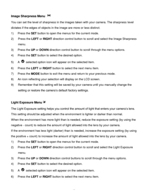 Page 26Downloaded from www.Manualslib.com manuals search engine  25 
Image Sharpness Menu  
You can set the level of sharpness in the images taken with your camera. The sharpness level 
dictates if the edges of objects in the image are more or less distinct. 
1) Press the SET button to open the menus for the current mode. 
2) Press the LEFT or RIGHT direction control button to scroll and select the Image Sharpness 
menu. 
3) Press the UP or DOWN direction control button to scroll through the menu options.  
4)...