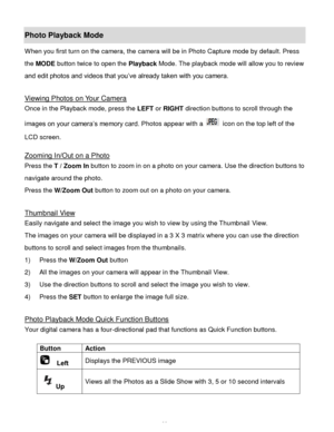 Page 33Downloaded from www.Manualslib.com manuals search engine  32 
Photo Playback Mode  
When you first turn on the camera, the camera will be in Photo Capture mode by default. Press 
the MODE button twice to open the Playback Mode. The playback mode will allow you to review 
and edit photos and videos that you‟ve already taken with you camera. 
 
Viewing Photos on Your Camera 
Once in the Playback mode, press the LEFT or RIGHT direction buttons to scroll through the 
images on your camera‟s memory card....