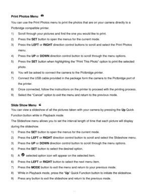 Page 37Downloaded from www.Manualslib.com manuals search engine  36 
Print Photos Menu  
You can use the Print Photos menu to print the photos that are on your camera directly to a 
Pictbridge compatible printer. 
1) Scroll through your pictures and find the one you would like to print. 
2) Press the SET button to open the menus for the current mode. 
3) Press the LEFT or RIGHT direction control buttons to scroll and select the Print Photos 
menu. 
4) Press the UP or DOWN direction control button to scroll...