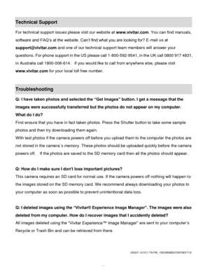 Page 60Downloaded from www.Manualslib.com manuals search engine  59 
Technical Support 
For technical support issues please visit our website at www.vivitar.com. You can find manuals, 
software and FAQ‟s at the website. Can‟t find what you are looking for? E-mail us at 
support@vivitar.com and one of our technical support team members will answer your 
questions. For phone support in the US please call 1-800-592-9541, in the UK call 0800 917 4831, 
in Australia call 1800-006-614.  If you would like to call from...