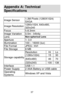 Page 38 37
Appendix A: Technical 
Specifications 
 
 
Image Sensor 1.3M Pixels (1280X1024) 
SXGA 
Image Resolution1280x1024, 640x480, 
320x240  
Focus f=8.3mm 
Image Variation  0.5m - Infinity 
Lens Non-spherical Lens 
Aperture 1: 3.0 
Illumination  100 – 16000 (lux) 
File Format  JPEG / AVI 
File Storage  8 MB 
Resolution Hi Lo 
(1280x1024) 15 30 
(640x480) 46 70 Storage capability
(320x240) 100 138 
Interface USB 1.1 
Power Supply  2 AAA Battery or USB cable 
Operating 
Systems Windows XP and Vista  