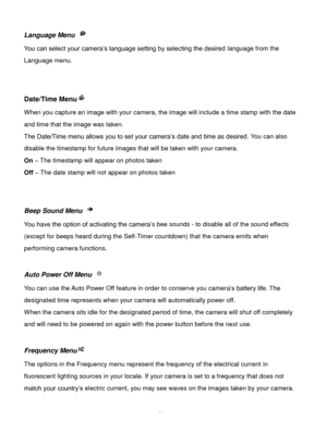 Page 23Downloaded from www.Manualslib.com manuals search engine  22 
Language Menu  
You can select your camera‟s language setting by selecting the desired language from the 
Language menu. 
 
 
Date/Time Menu 
When you capture an image with your camera, the image will include a time stamp with the date 
and time that the image was taken. 
The Date/Time menu allows you to set your camera‟s date and time as desired. You can also 
disable the timestamp for future images that will be taken with your camera. 
On –...