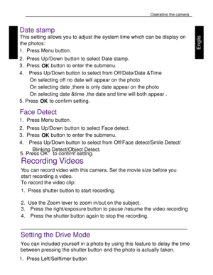 Page 24Downloaded from www.Manualslib.com manuals search engine Operating the camera 
35 
 
Engl
is
h 
Engl
is
h 
   
Date stamp 
This setting allows you to adjust the system time which can be display on 
the photos: 
1. Press Menu button. 
2. Press Up/Down button to select Date stamp. 
3. Press OK button to enter the submenu. 
4.    Press Up/Down button to select from Off/Date/Date &Time 
On selecting off no date will appear on the photo 
On selecting date ,there is only date appear on the photo 
On selecting...