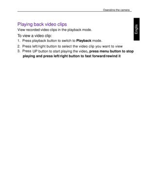 Page 30Downloaded from www.Manualslib.com manuals search engine Operating the camera 
41 
 
Engl
is
h 
 
  
Playing back video clips 
View recorded video clips in the playback mode. 
To view a video clip: 
1. Press playback button to switch to Playback mode. 
2. Press left/right button to select the video clip you want to view 
3. Press UP button to start playing the video, press menu button to stop  
   playing and press left/right button to fast forward/rewind it      