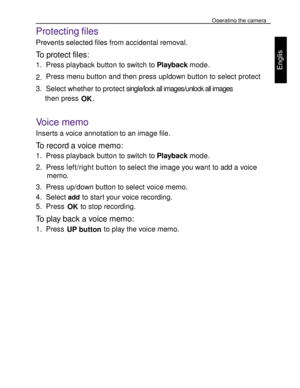 Page 32Downloaded from www.Manualslib.com manuals search engine Operating the camera 
43 
 
Engl
is
h 
Protecting files 
Prevents selected files from accidental removal. 
To protect files: 
1. Press playback button to switch to Playback mode. 
2. Press menu button and then press upldown button to select protect 
3. Select whether to protect single/lock all images/unlock all images 
then press OK.  
 
Voice memo 
Inserts a voice annotation to an image file. 
To record a voice memo: 
1. Press playback button to...