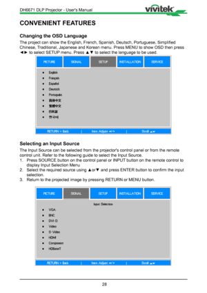 Page 2828
CONVENIENT FEATURES
Changing the OSD Language
The project can show the English, French, Spanish, Deutsch, Portuguese, Simplified 
Chinese, Traditional, Japanese and Korean menu. Press MENU to show OSD then press \
◄► to select SETUP menu. Press ▲▼ to select the language to be used.
Selecting an Input Source
The Input Source can be selected from the projector's control panel or f\
rom the remote 
control unit. Refer to the following guide to select the Input Source.
1. Press SOURCE button on the...