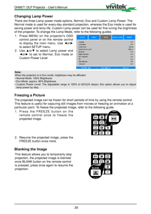 Page 2929
Changing Lamp Power
There are three Lamp power mode options, Normal, Eco and Custom Lamp Pow\
er. The 
Normal mode is used for every-day standard projection, whereas the Eco m\
ode is used for 
saving power and lamp life. Custom Lamp power can be used for fine tuning the brightness 
of the projector. To change the Lamp Mode, refer to the following guides.1.  Press MENU on the projector's OSD 
control panel or on the remote control 
to  display  the  main  menu.  Use  ◄or► 
to select SETUP menu.
2....