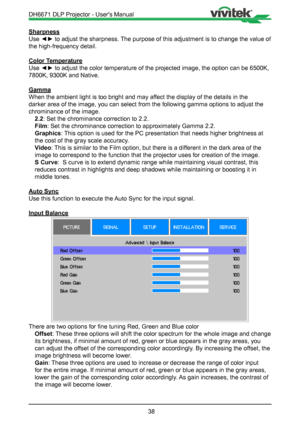 Page 3838
Sharpness
Use ◄► to adjust the sharpness. The purpose of this adjustment is to change the value of 
the high-frequency detail.
Color Temperature
Use ◄► to adjust the color temperature of the projected image, the option can be 6500K, 
7800K, 9300K and Native.
Gamma
When the ambient light is too bright and may affect the display of the details in the 
darker area of the image, you can select from the following gamma option\
s to adjust the 
chrominance of the image.2.2: Set the chrominance correction to...