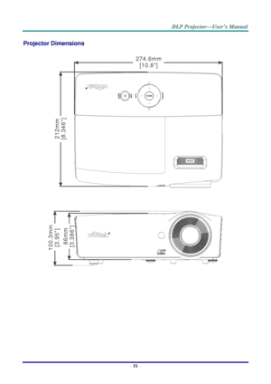 Page 60– 51 – 
Projector Dimensions 
 
 2 7 4 . 6 m m
[ 1 0 . 8  ]
2
1
2
m
m
[8
.3
4
6

]
1
0
0
.
3
m
m
[
3
.9
5

]
8
6
m
m
[
3
.3
8
6

]  