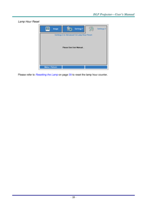 Page 42– 33 – 
Lamp Hour Reset 
 
Please refer to Resetting the Lamp on page 39 to reset the lamp hour counter. 
  