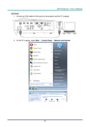 Page 46– 37 – 
LAN RJ45 
1. Connect an RJ45 cable to RJ45 ports on the projector and the PC (Laptop). 
 
2. On the PC (Laptop), select Start → Control Panel  →Network and Internet. 
 
   