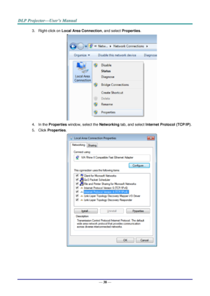 Page 47— 38 — 
3. Right-click on Local Area Connection, and select Properties. 
 
4. In the Properties window, select the Networking tab, and select Internet Protocol (TCP/IP). 
5. Click Properties. 
  