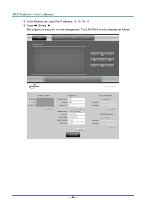 Page 49— 40 — 
12. In the Address bar, input the IP address: 10. 10. 10. 10. 
13. Press  (Enter) / ►. 
The projector is setup for remote management. The LAN/RJ45 function displays as follows. 
 
   