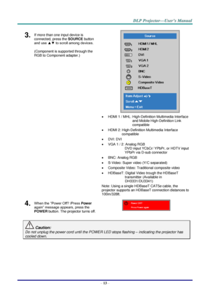 Page 22– 13 – 
3.  If more than one input device is 
connected, press the SOURCE button 
and use ▲▼ to scroll among devices. 
(Component is supported through the 
RGB to Component adapter.) 
 
 
 HDMI 1 / MHL: High-Definition Multimedia Interface 
and Mobile High-Definition Link 
compatible 
 HDMI 2: High-Definition Multimedia Interface 
compatible 
 DVI: DVI 
 VGA 1 / 2: Analog RGB 
DVD input YCbCr/ YPbPr, or HDTV input 
YPbPr via D-sub connector 
 BNC: Analog RGB 
 S-Video: Super video (Y/C separated)...