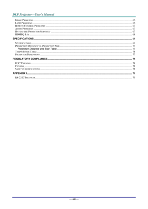 Page 9— viii — 
IMAGE PROBLEMS .............................................................................................................................................................. 66 
LAMP PROBLEMS ............................................................................................................................................................... 66 
REMOTE CONTROL PROBLEMS...