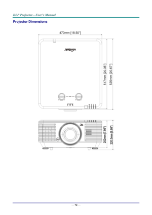 Page 84— 72 — 
Projector Dimensions 
 
 
 470mm [18.50]
5
1
7
m
m
 [2
0
.3
5
]
5
2
5
m
m
 [2
0
.6
7
]  